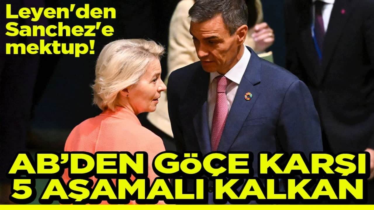 Leyen'den Sanchez'e mektup! AB’den göçe karşı 5 aşamalı kalkan