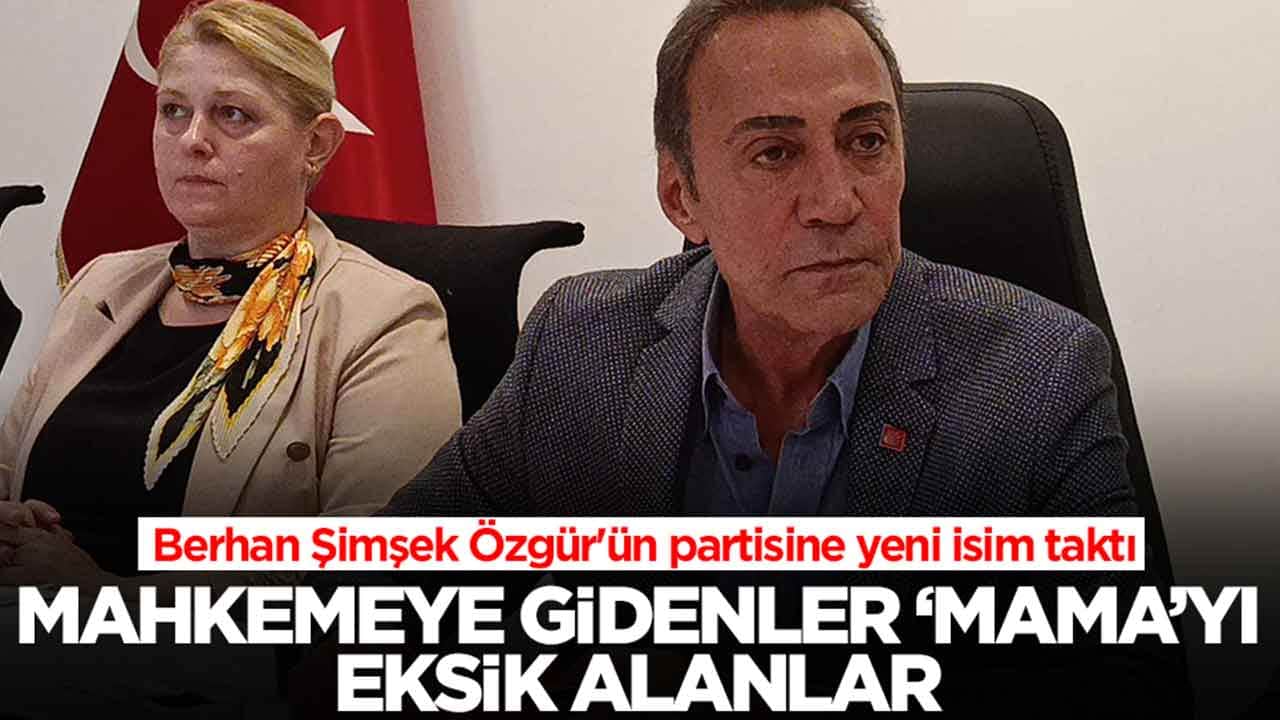 Mahkemeye gidenler ‘mama’yı eksik alanlar: Berhan Şimşek Özgür'ün partisine yeni isim taktı