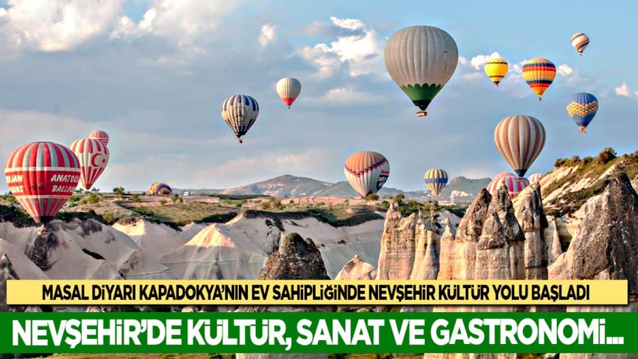 Masal diyarı Kapadokya'nın ev sahipliğinde Nevşehir Kültür Yolu başladı...