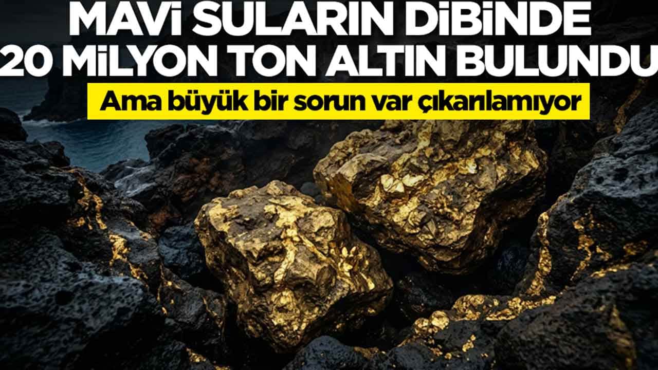 Mavi suların dibinde 20 milyon ton altın bulundu: Ama büyük bir sorun var çıkarılamıyor
