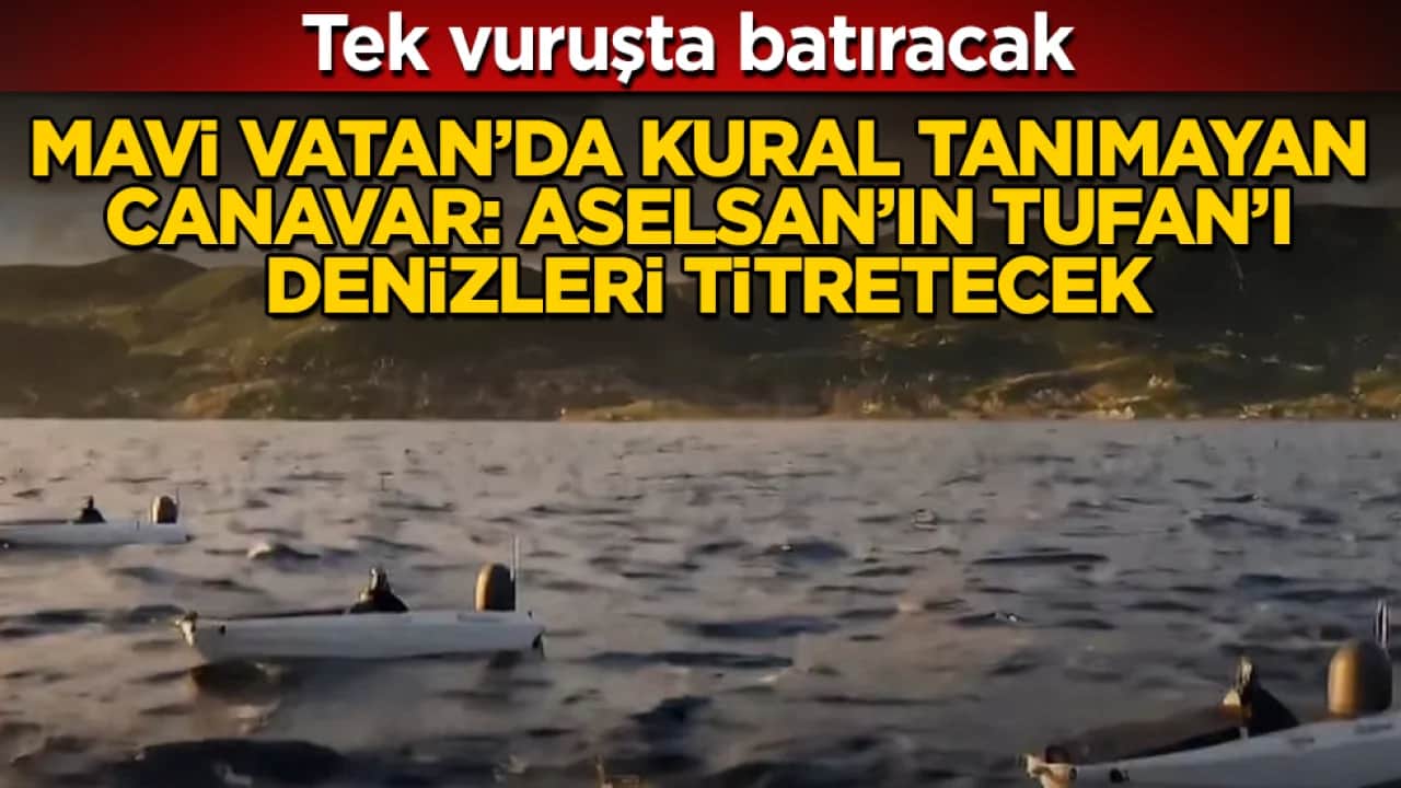 Mavi Vatan’da kural tanımayan canavar: ASELSAN’ın TUFAN’ı denizleri titretecek! Tek vuruşta batıracak