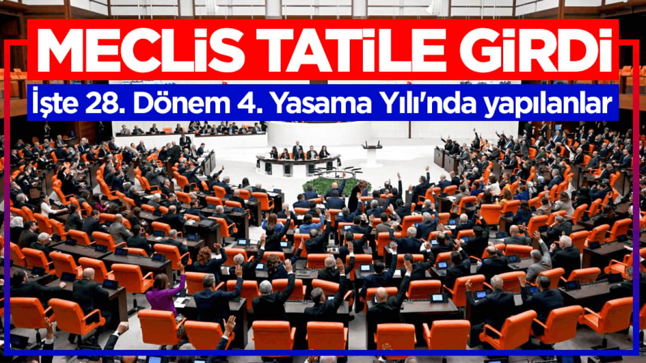 Meclis tatile girdi! İşte 28. Dönem 4. Yasama Yılı'nda yapılanlar 