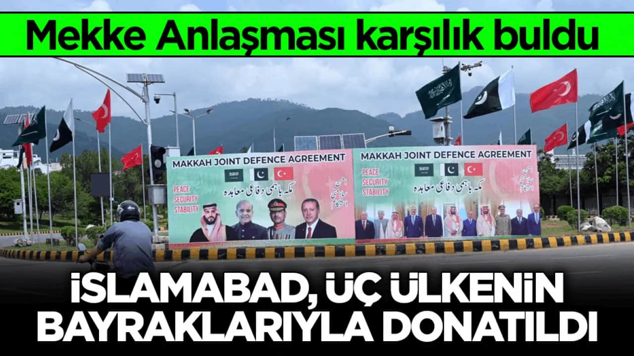 Mekke Anlaşması karşılık buldu! İslamabad, üç ülkenin bayraklarıyla donatıldı