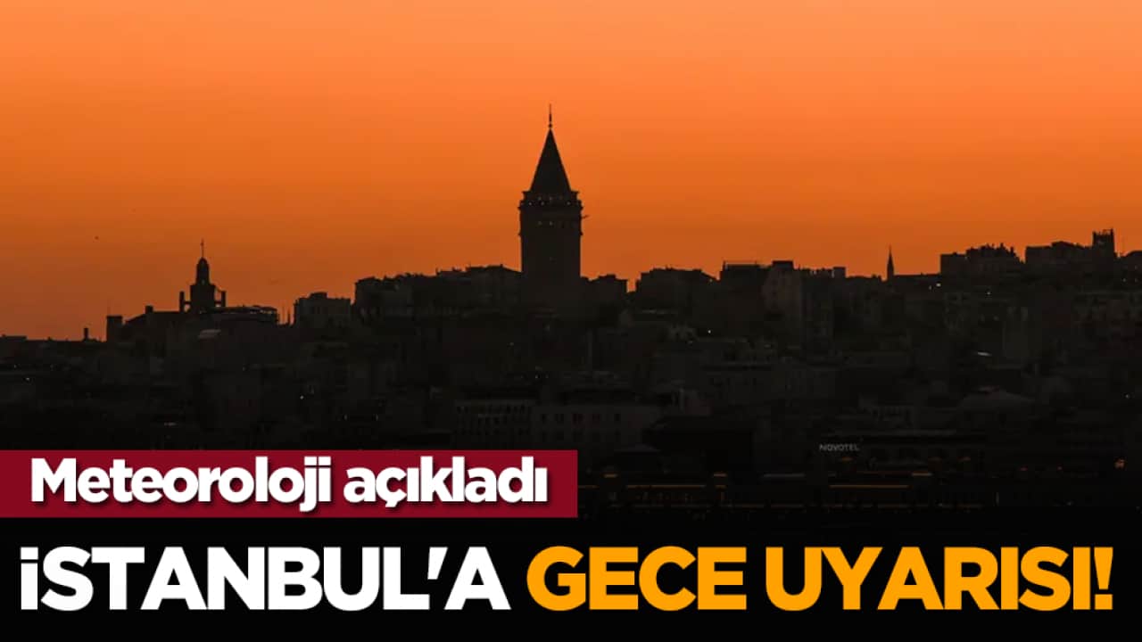 Meteoroloji açıkladı: İstanbul'a gece uyarısı!