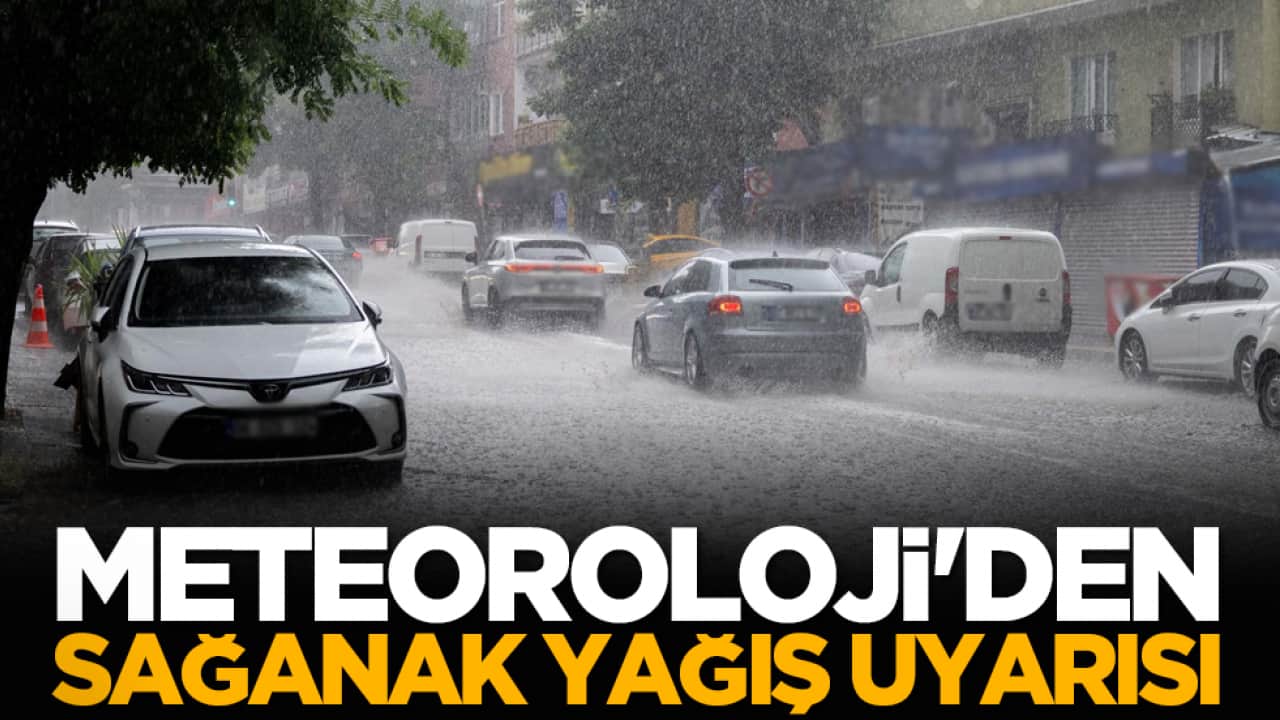 Meteoroloji'den kuvvetli sağanak yağış uyarısı