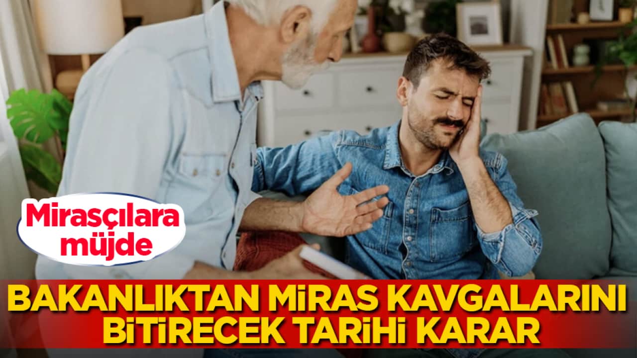 Mirasçılara müjde! Bakanlıktan miras kavgalarını bitirecek tarihi karar