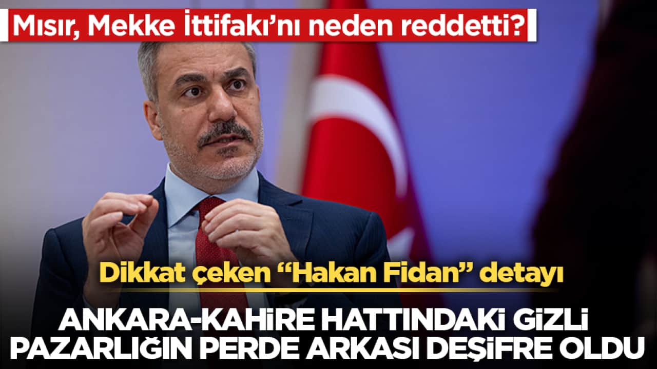 Mısır, Mekke İttifakı’nı neden reddetti? Ankara-Kahire hattındaki gizli pazarlığın perde arkası deşifre oldu: Dikkat çeken "Hakan Fidan" detayı