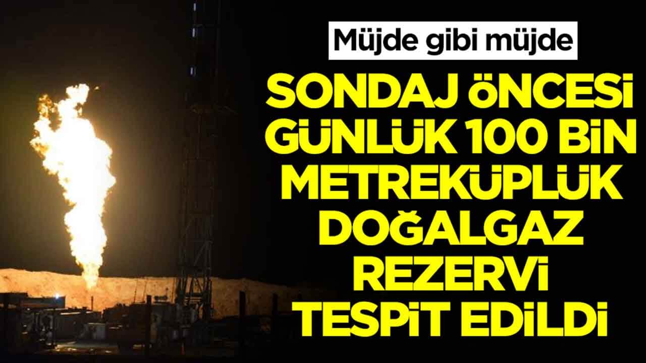 Müjde gibi müjde: Sondaj öncesi günlük 100 bin metreküplük doğalgaz rezervi tespit edildi