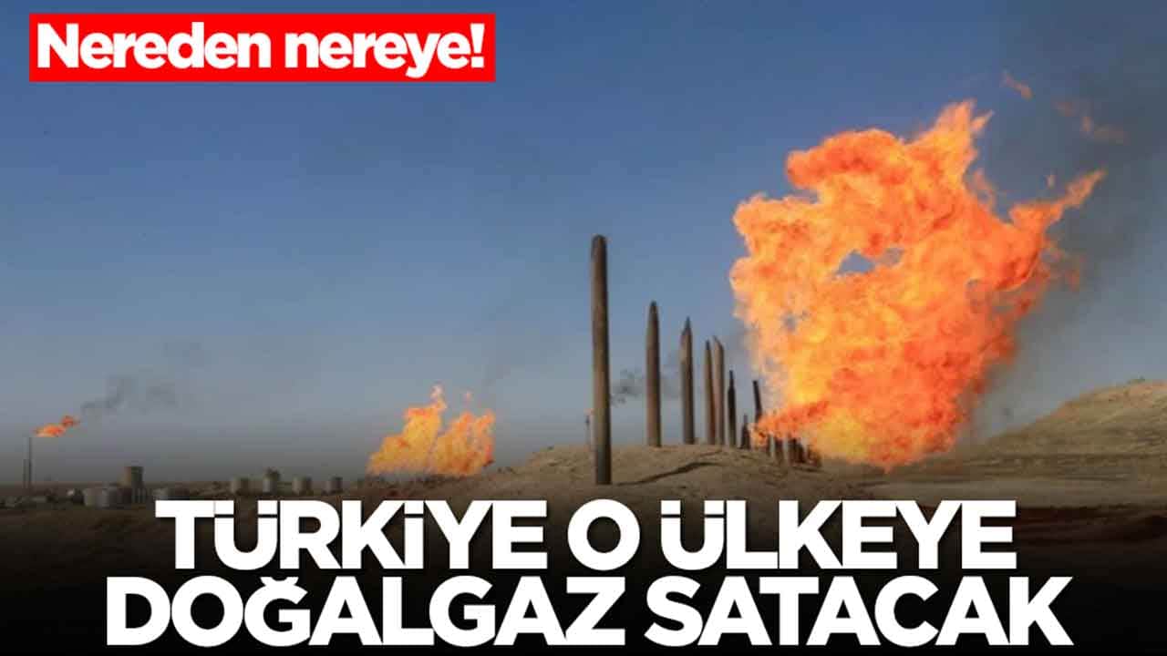 Nereden nereye: Türkiye hazine buldu, o ülkeye doğalgaz satacak