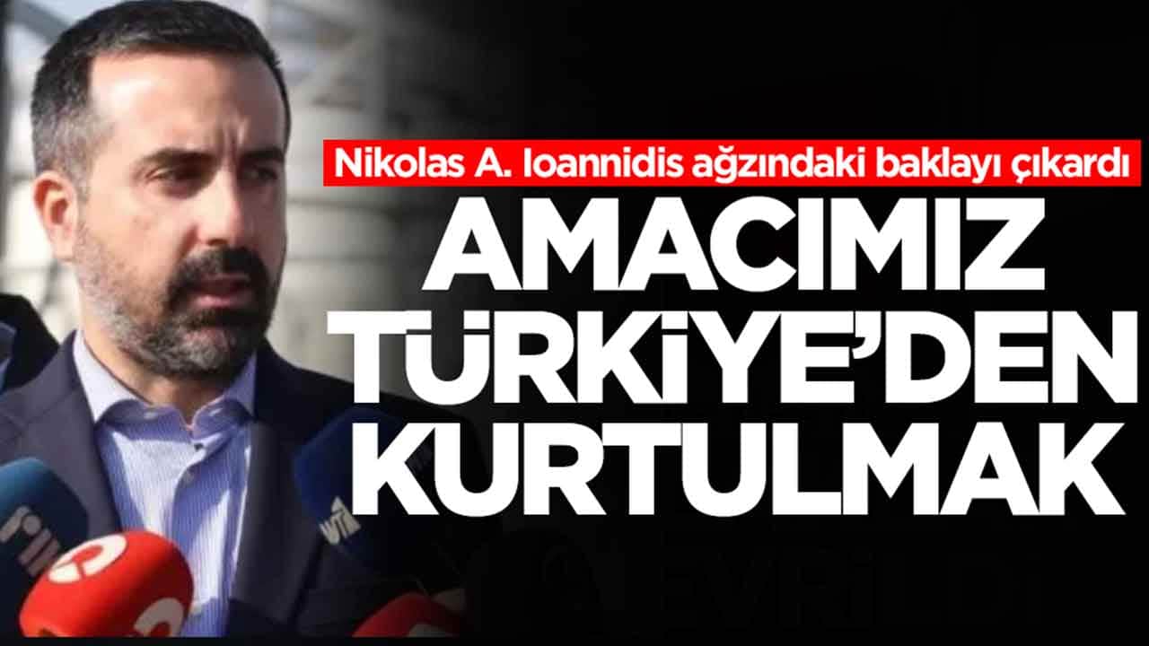 Nikolas A. Ioannidis: Amacımız Türkiye'den kurtulmak