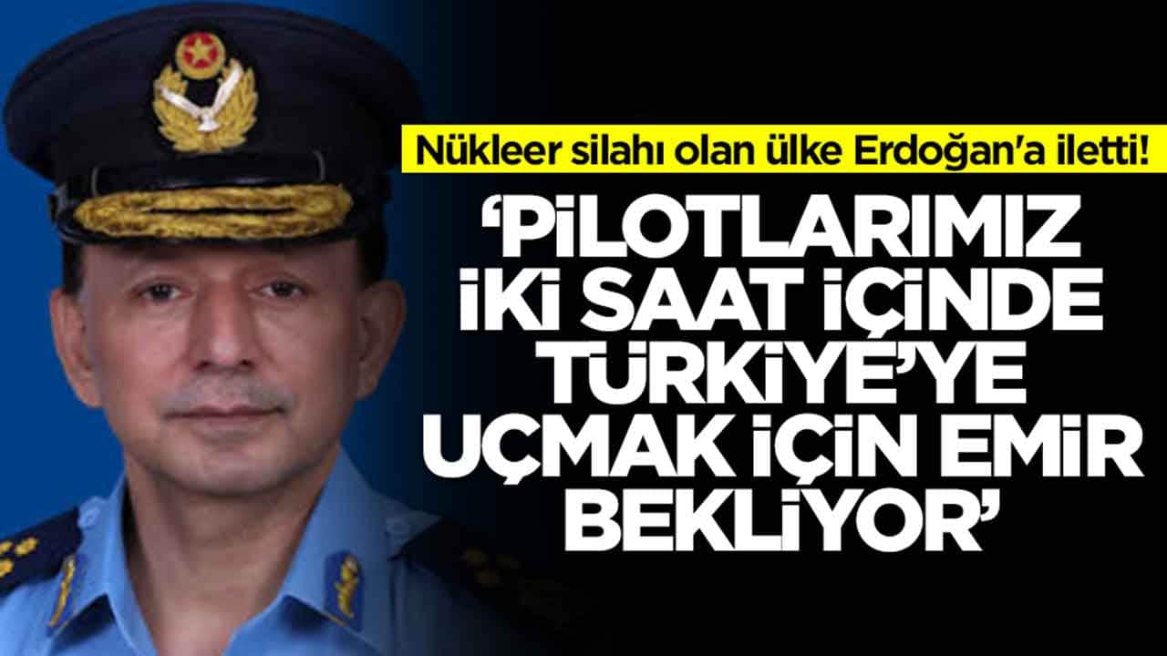 Nükleer silahı olan ülke Erdoğan'a iletti: Pilotlarımız 2 saat içinde Türkiye için uçmak için emir bekliyor