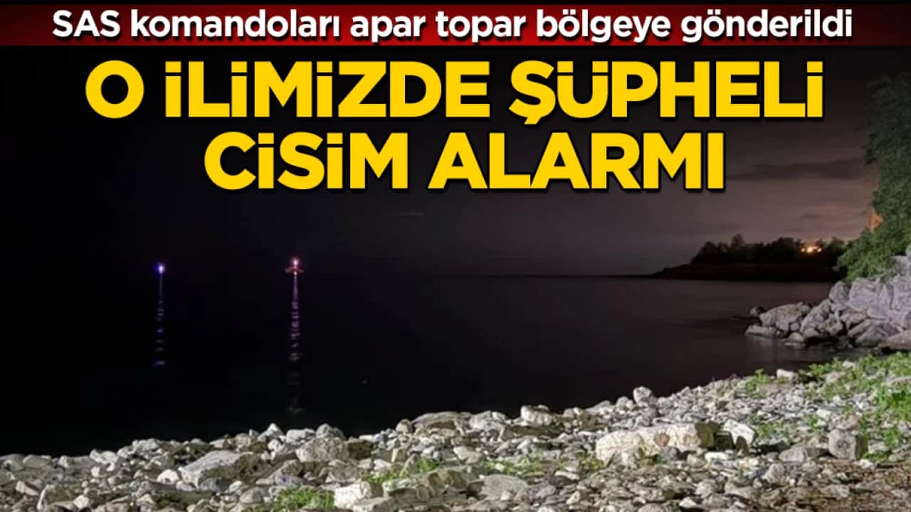 O ilimizde şüpheli cisim alarmı! SAS komandoları apar topar bölgeye gönderildi
