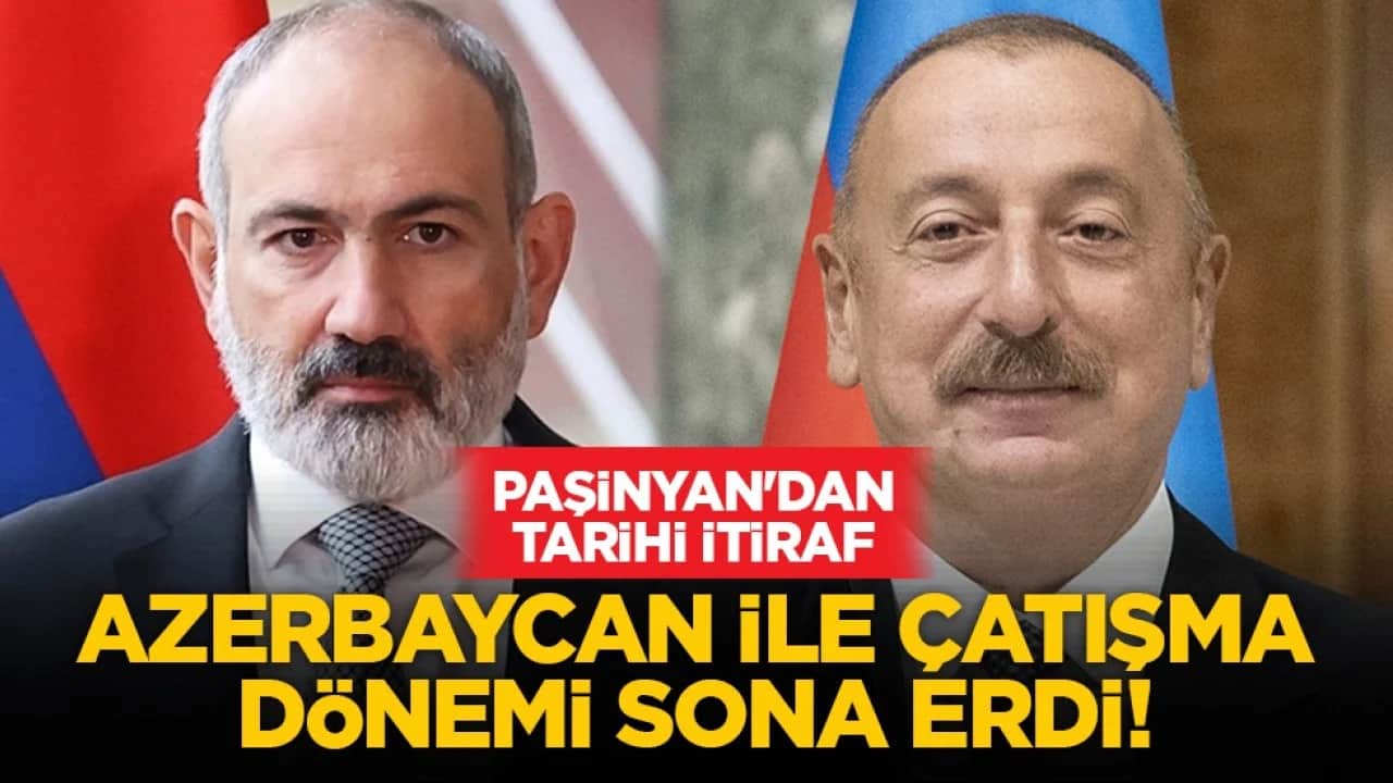 Paşinyan'dan tarihi itiraf: Azerbaycan ile çatışma dönemi sona erdi!