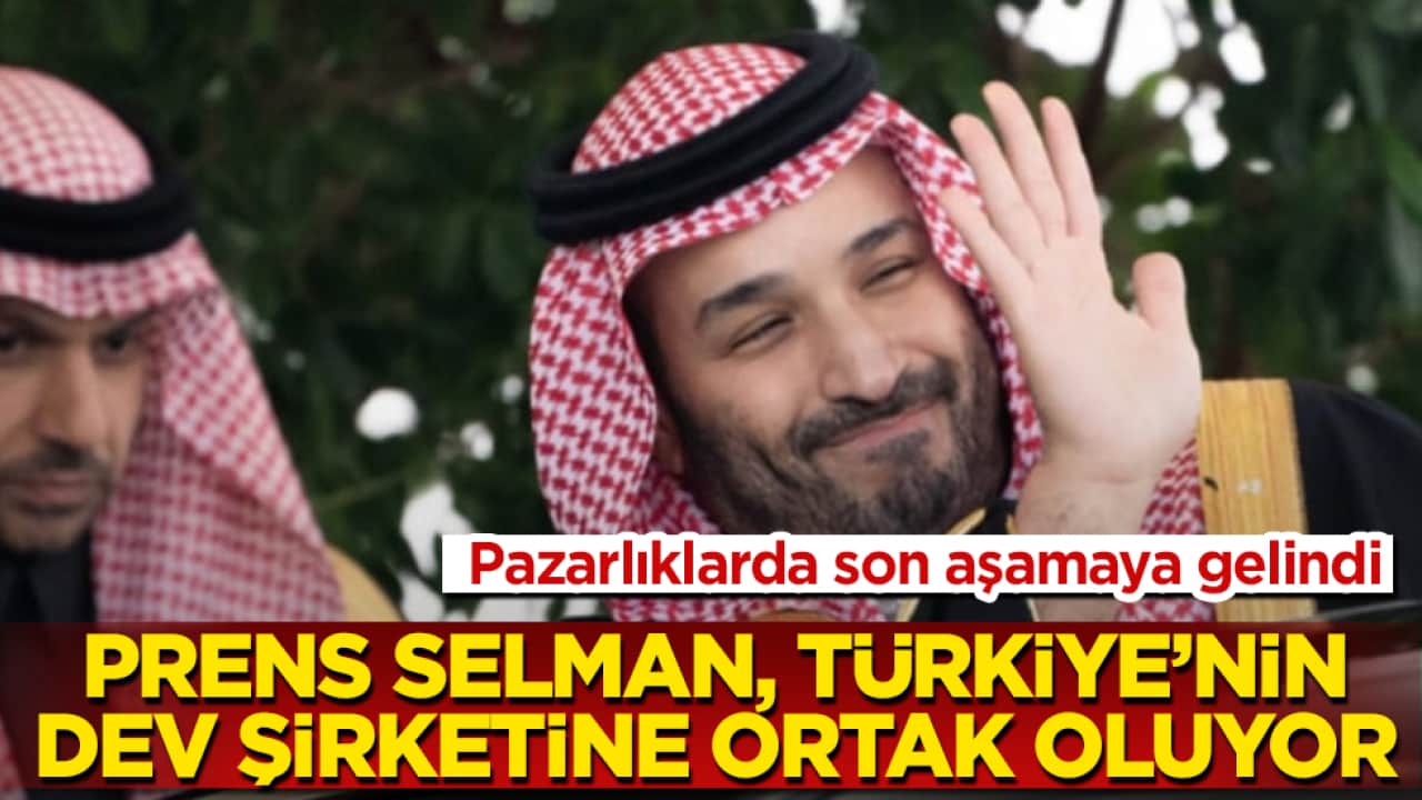 Pazarlıklarda son aşamaya gelindi! Prens Selman, Türkiye’nin dev şirketine ortak oluyor