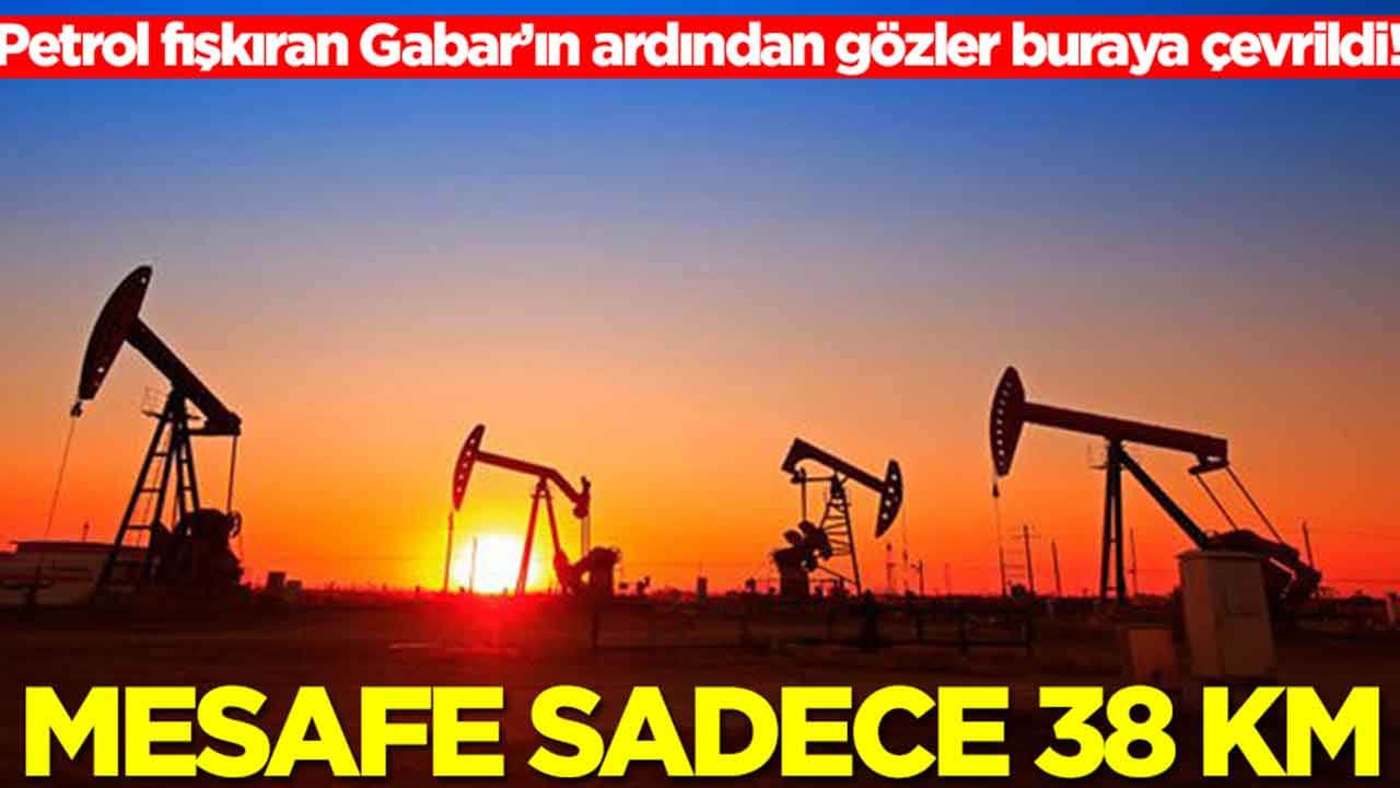 Petrol fışkıran Gabar’ın ardından gözler buraya çevrildi: Mesafe sadece 38 km