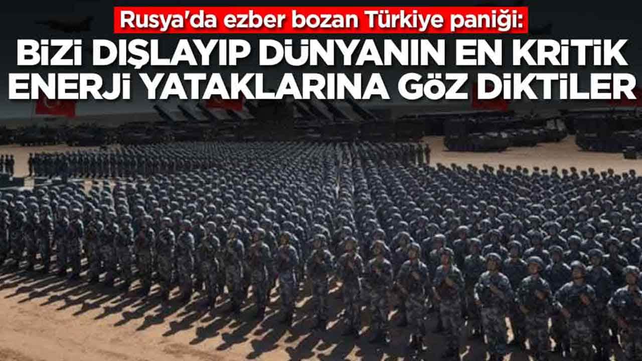 Rusya'da ezber bozan Türkiye paniği: Bizi dışlayıp dünyanın en kritik enerji yataklarına göz diktiler