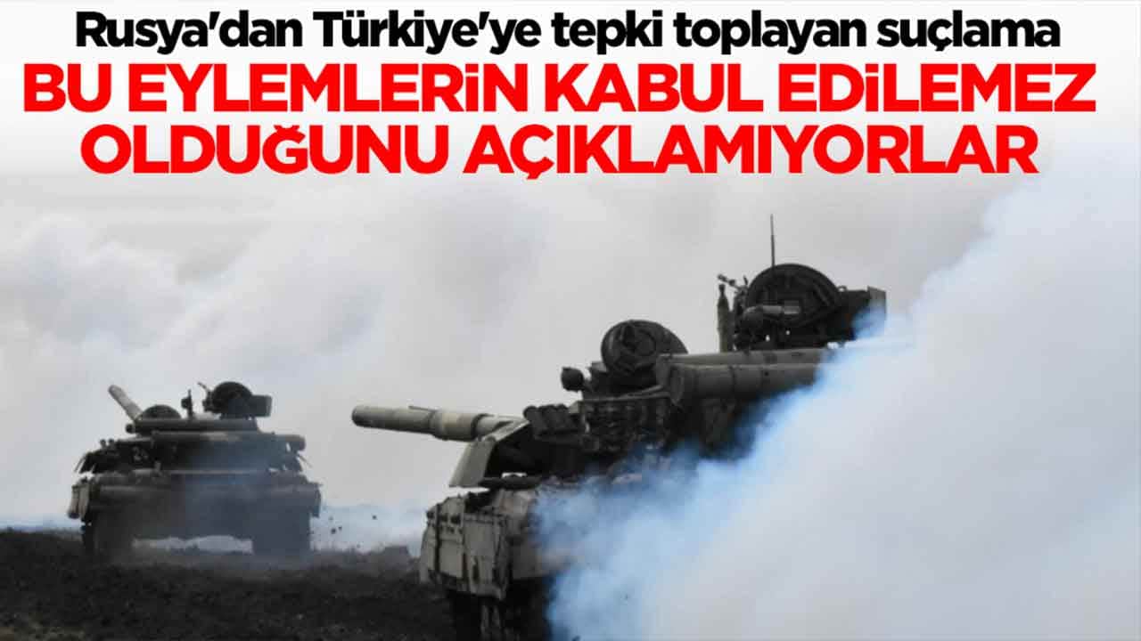 Rusya'dan Türkiye'ye beklenmedik suçlama: Bu eylemlerin kabul edilemez olduğunu açıklamıyorlar