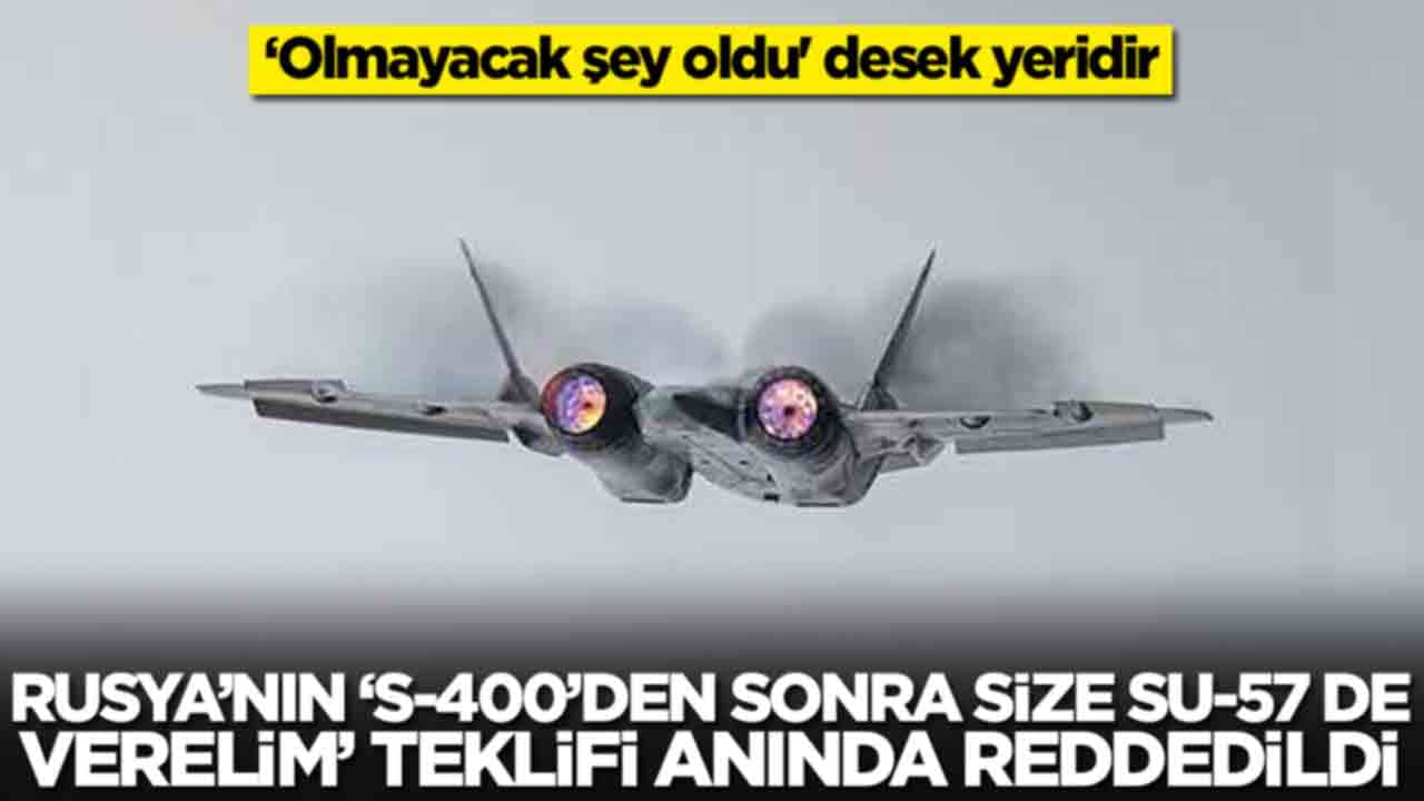 Rusya'nın 'S-400'lerden sonra size Su-57 de verelim' teklifi reddedildi: 'Olmayacak şey oldu' desek yeridir