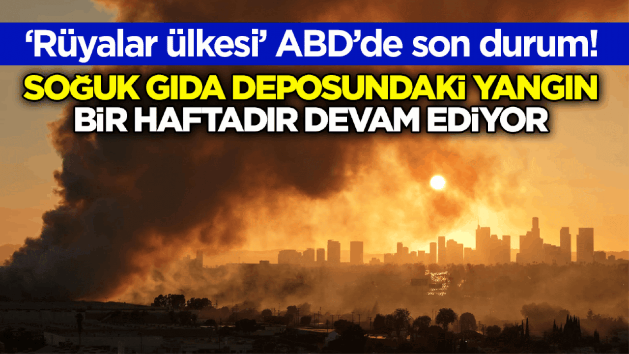 ‘Rüyalar ülkesi’ ABD’de son durum! Soğuk gıda deposundaki yangın bir haftadır sürüyor