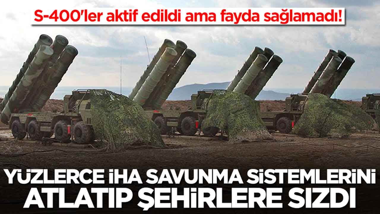 S-400'ler acil olarak aktif edildi ama fayda sağlamadı: Yüzlerce İHA şehirlere sızdı
