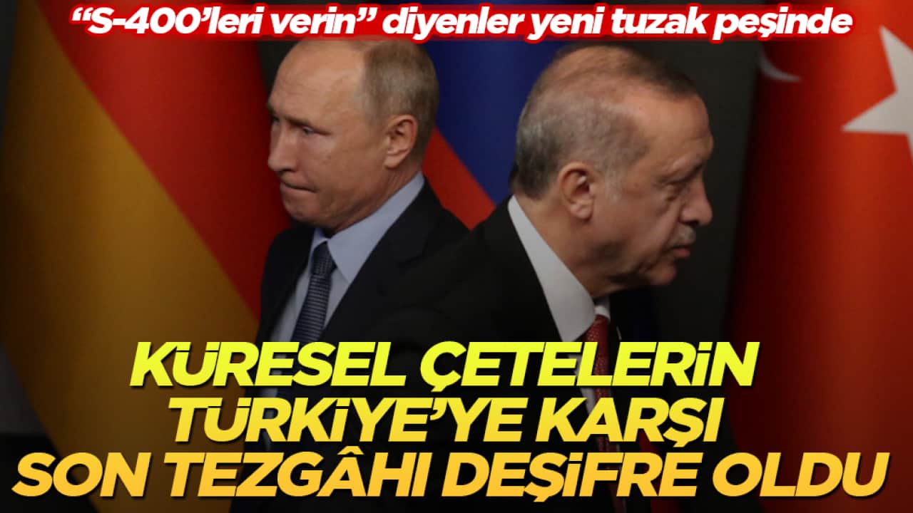 "S-400’leri verin" diyenler yeni tuzak peşinde: Küresel çetelerin Türkiye’ye karşı son tezgâhı deşifre oldu