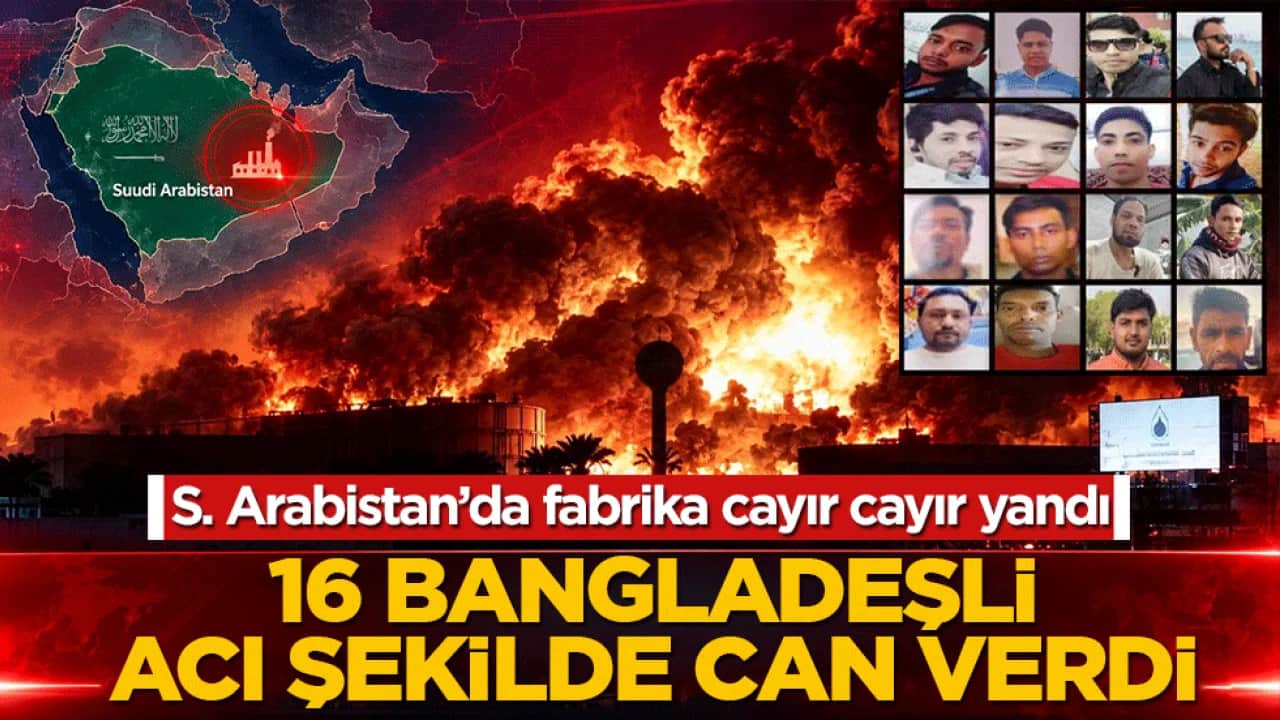 S. Arabistan’da fabrika cayır cayır yandı: 16 Bangladeşli acı şekilde can verdi 