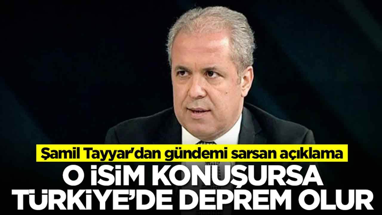 Şamil Tayyar'dan gündemi sarsan açıklama: O isim konuşursa Türkiye'de deprem olur