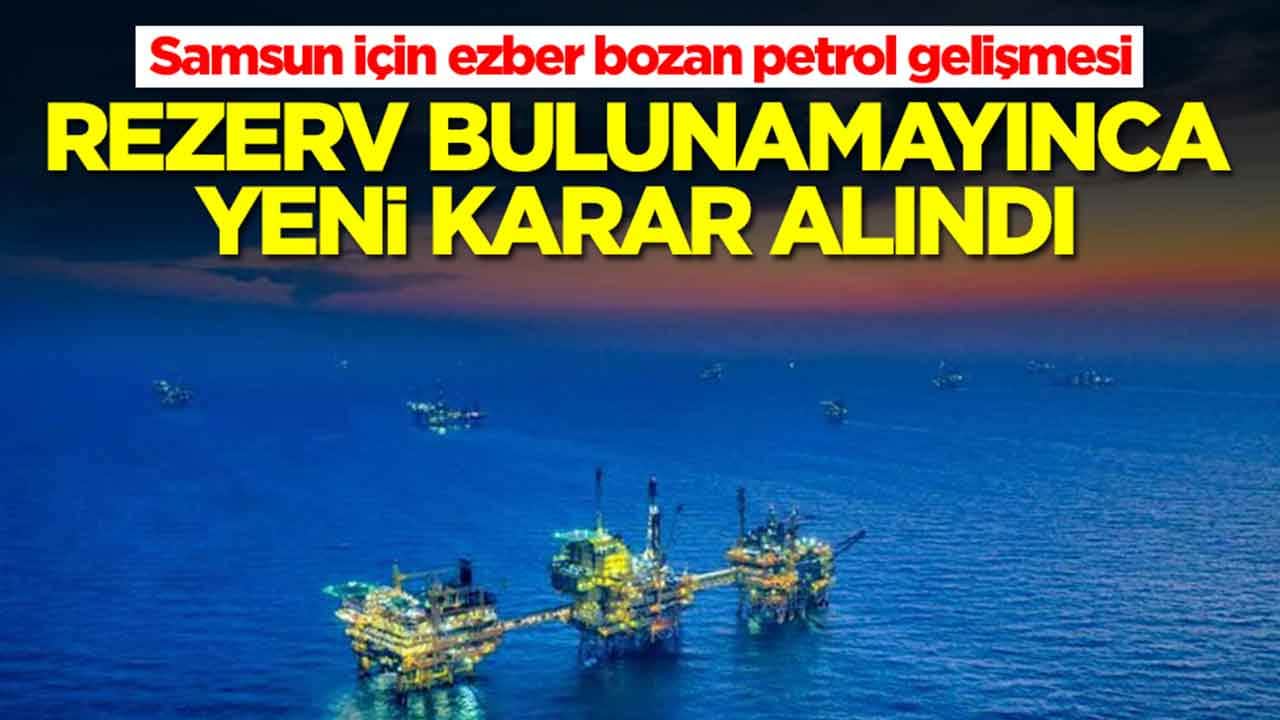 Samsun için ezber bozan petrol gelişmesi: İlk verilen sürede rezerv bulunamayınca yeni karar alındı