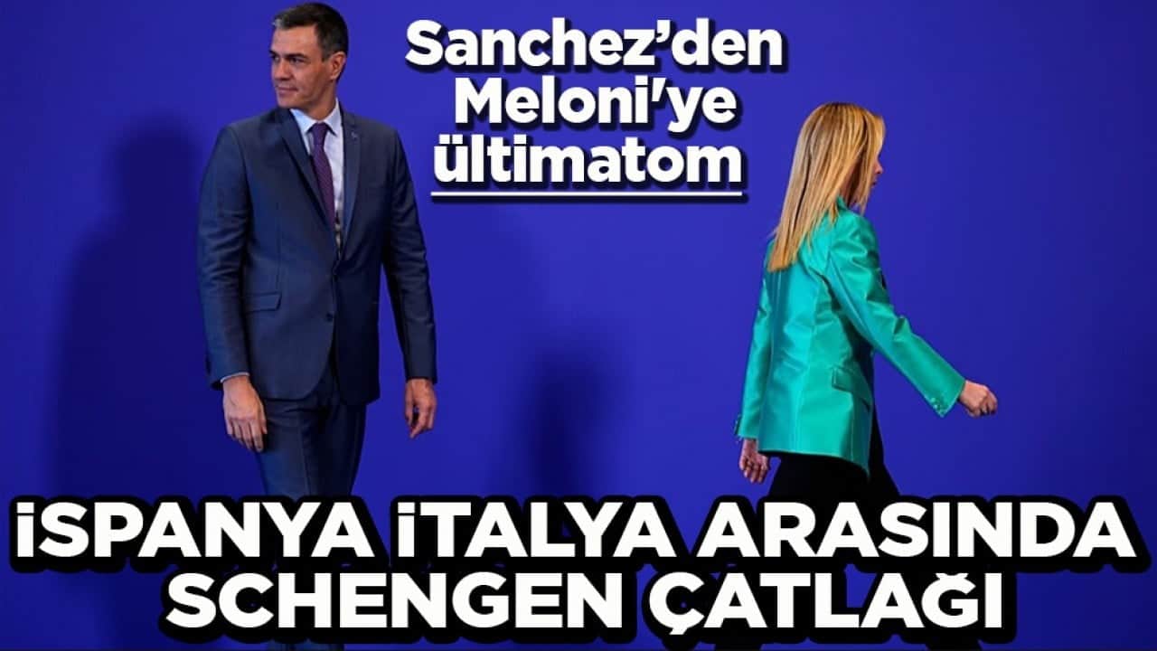 Sanchez’den Meloni'ye ültimatom İspanya İtalya arasında Schengen çatlağı