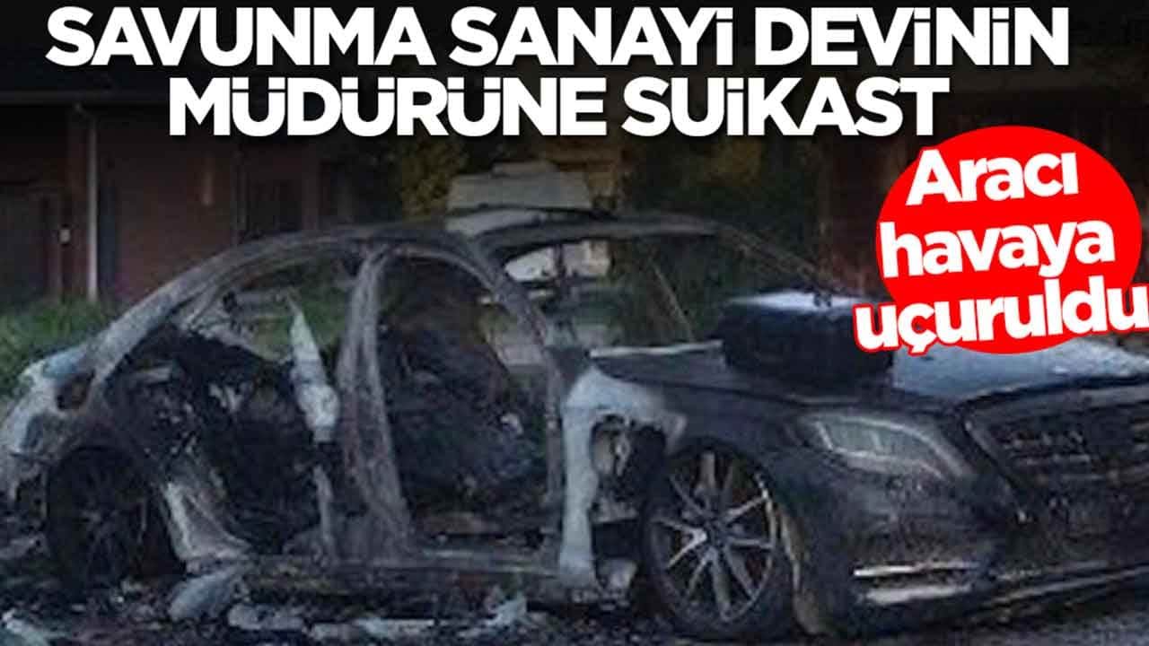 Savunma sanayi devinin müdürüne suikast! Aracı havaya uçuruldu
