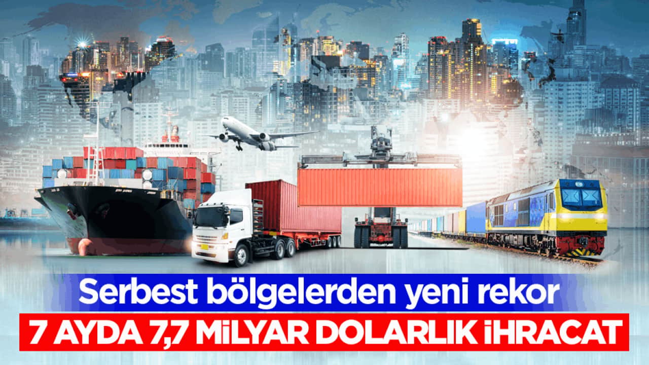 Serbest bölgelerden yeni rekor: 7 ayda 7,7 milyar dolarlık ihracat