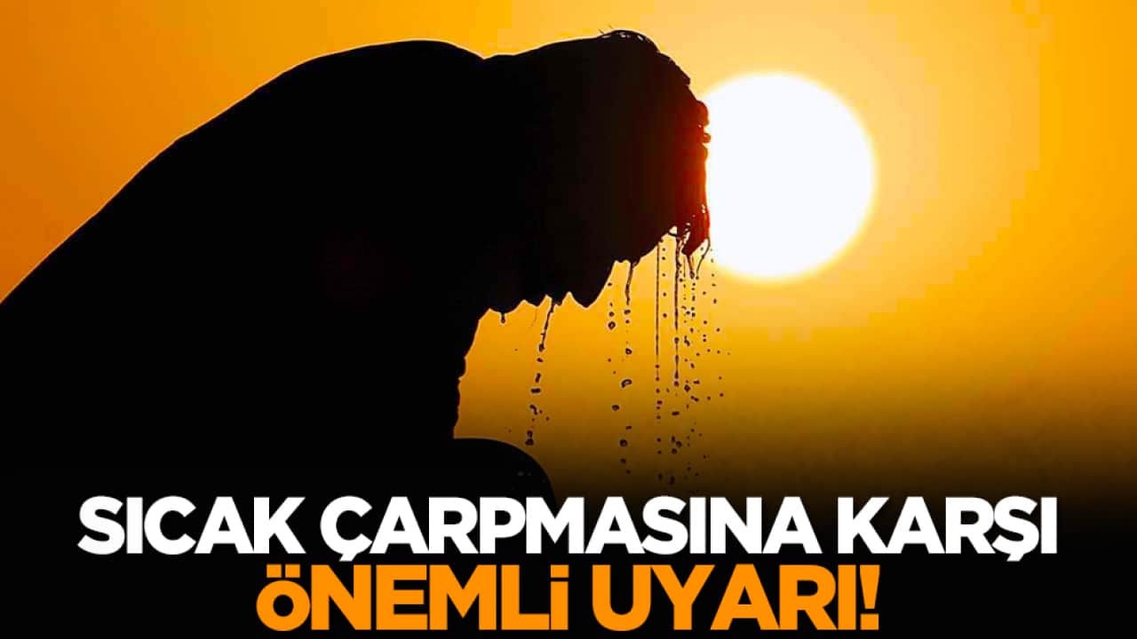 Sıcak çarpmasına karşı önemli uyarı!