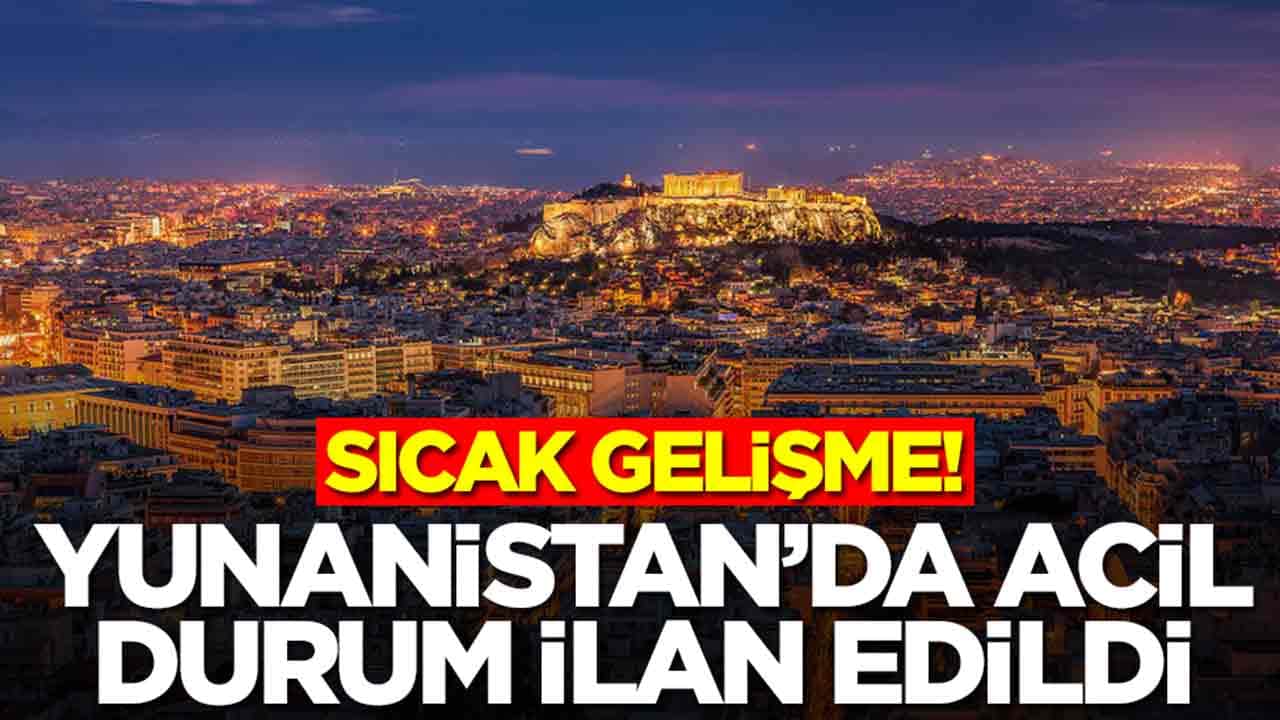 Sıcak gelişme: Yunanistan’da acil durum ilan edildi