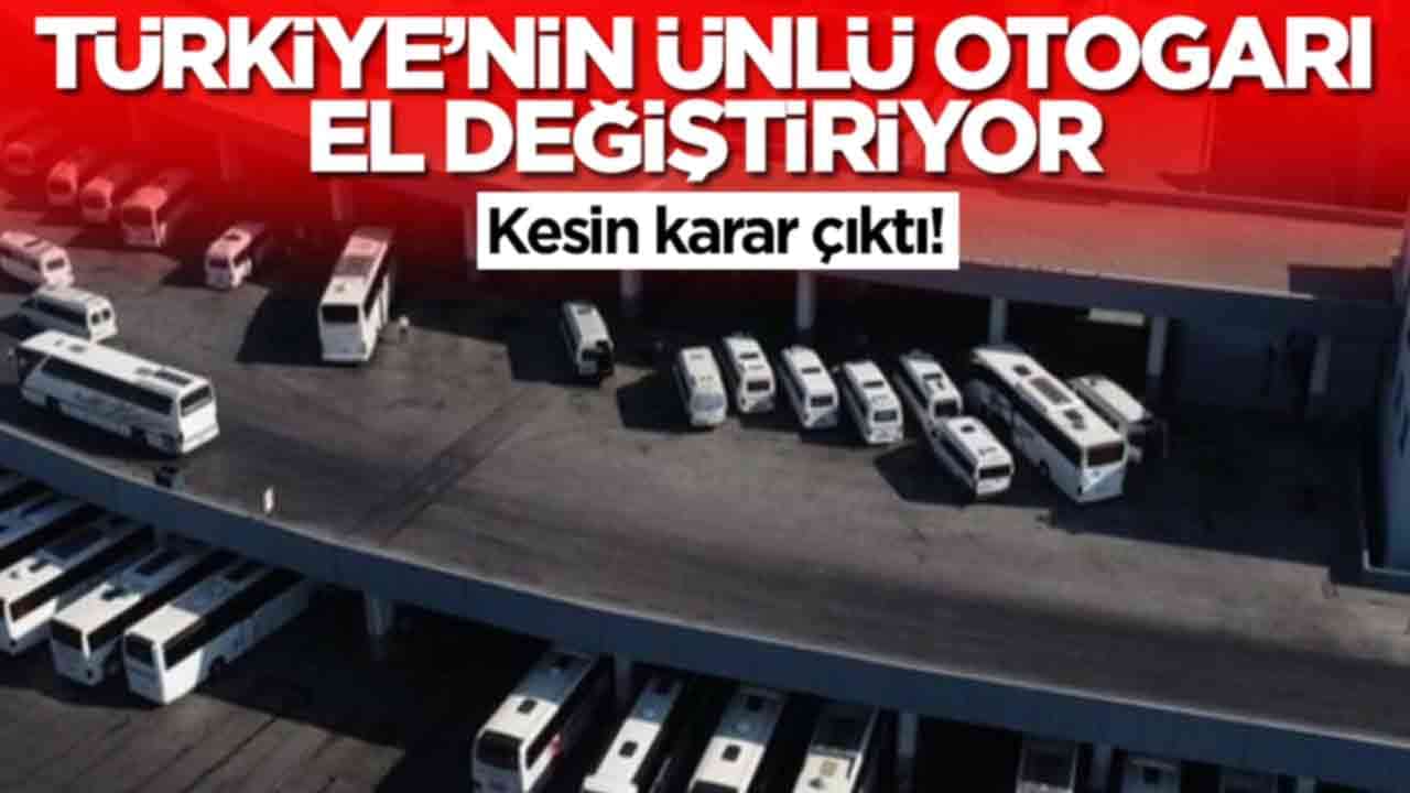 Son karar çıktı: Türkiye'nin ünlü otogarı el değiştiriyor