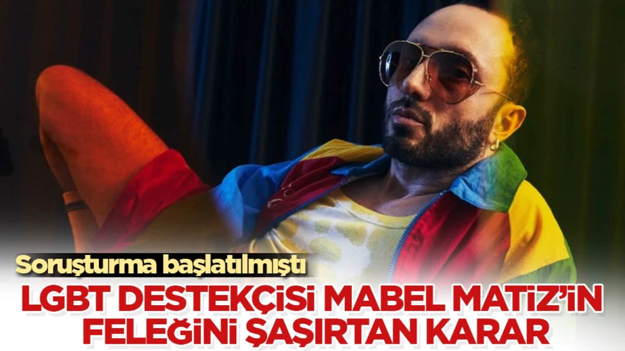 Soruşturma başlatılmıştı! LGBT destekçisi Mabel Matiz’in feleğini şaşırtan karar