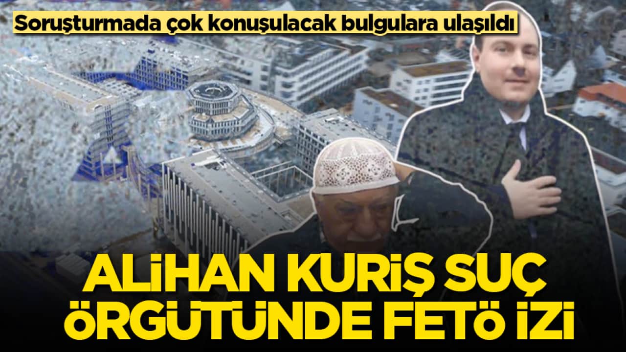 Soruşturmada çok konuşulacak yeni bulgulara ulaşıldı! Alihan Kuriş suç örgütünde FETÖ izi