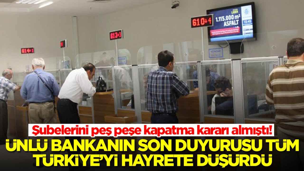 Şubelerini peş peşe kapatma kararı almıştı: Ünlü bankanın son duyurusu tüm Türkiye'yi hayrete düşürdü