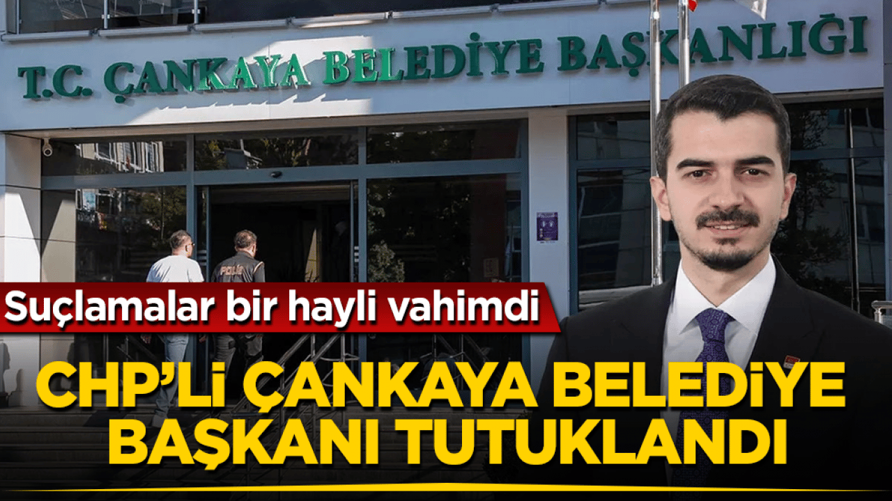 Suçlamalar bir hayli vahimdi! CHP’li Çankaya Belediye Başkanı tutuklandı