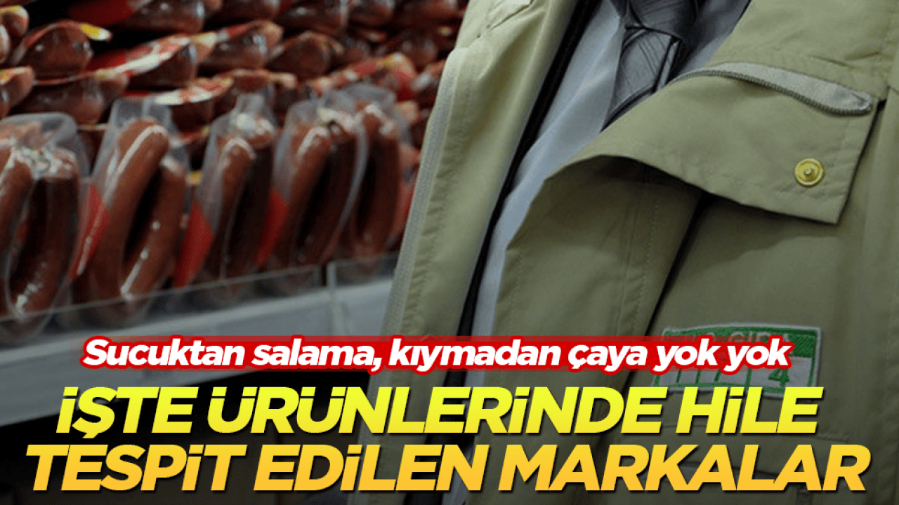 Sucuktan salama, kıymadan çaya yok yok! İşte ürünlerinde hile tespit edilen markalar