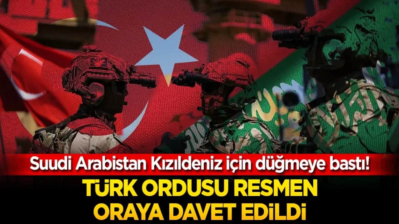 Suudi Arabistan Kızıldeniz için düğmeye bastı! Türk ordusuna resmen oraya çağırıldı