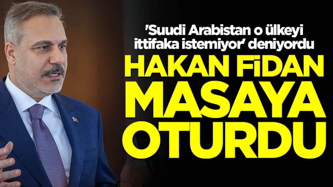 'Suudi Arabistan o ülkeyi ittifaka istemiyor' deniyordu: Hakan Fidan masaya oturdu