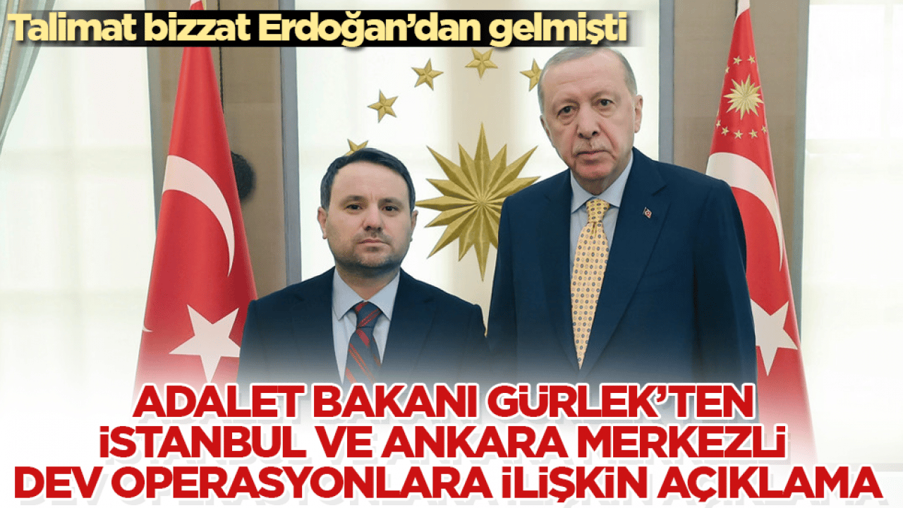 Talimat bizzat Erdoğan’dan gelmişti! Adalet Bakanı Gürlek’ten İstanbul ve Ankara merkezli dev operasyonlara ilişkin açıklama