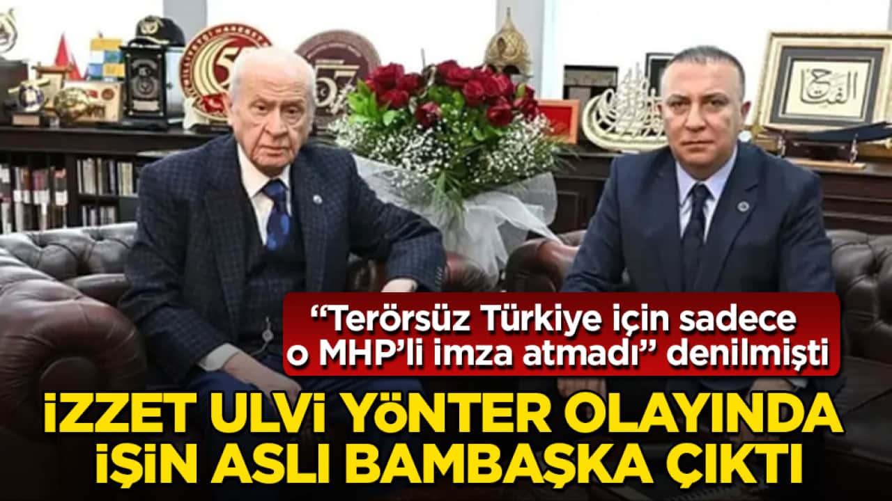 "Terörsüz Türkiye için sadece o MHP’li imza atmadı" denilmişti! İzzet Ulvi Yönter olayında işin aslı bambaşka çıktı