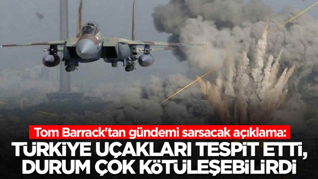 Tom Barrack'tan gündemi sarsacak açıklama: Türkiye uçakları tespit etti, durum çok kötüleşebilirdi