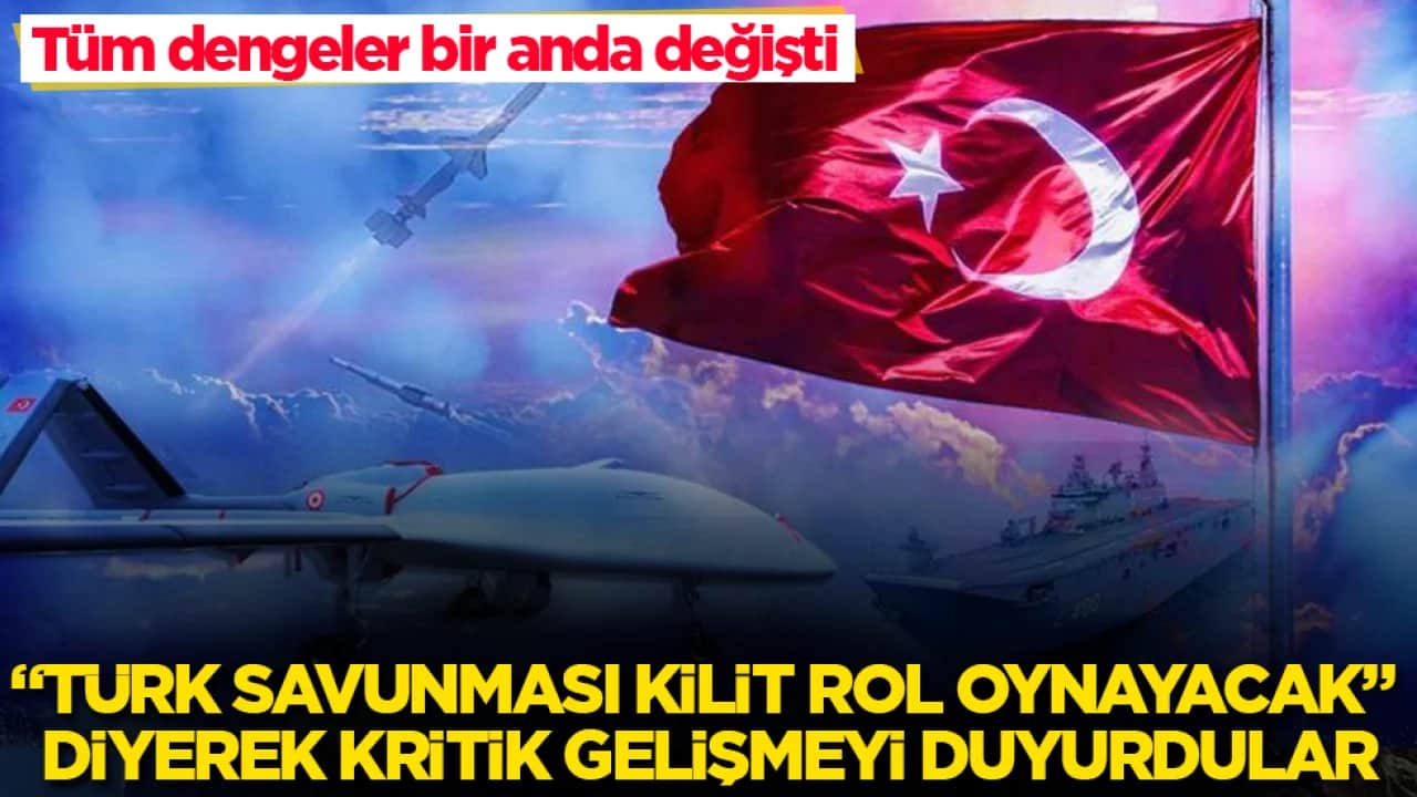 Tüm dengeler bir anda değişti! "Türk savunması kilit rol oynayacak" diyerek kritik gelişmeyi duyurdular