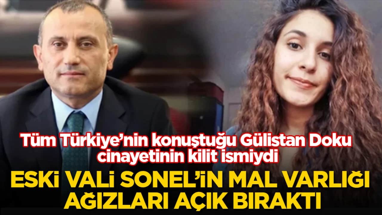 Tüm Türkiye’nin konuştuğu Gülistan Doku cinayetinin kilit ismiydi! Eski Vali Sonel’in mal varlığı ağızları açık bıraktı
