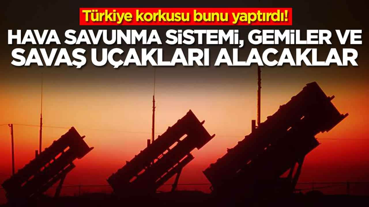 Türkiye korkusu bunu yaptırdı: Savaş uçakları, füzeler gemiler ve hava savunma sistemleri alacaklar