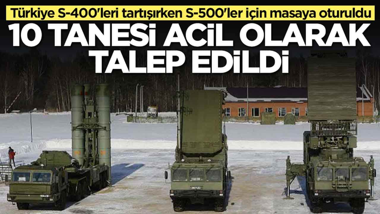 Türkiye S-400'leri tartışırken S-500'ler için masaya oturuldu: 10 tanesi acil olarak talep edildi