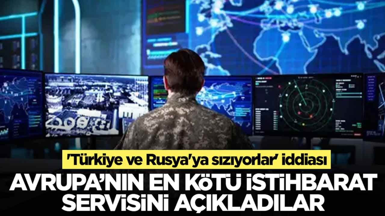 'Türkiye ve Rusya'ya sızıyorlar' iddiası: Avrupa'nın en kötü istihbarat servisini açıkladılar