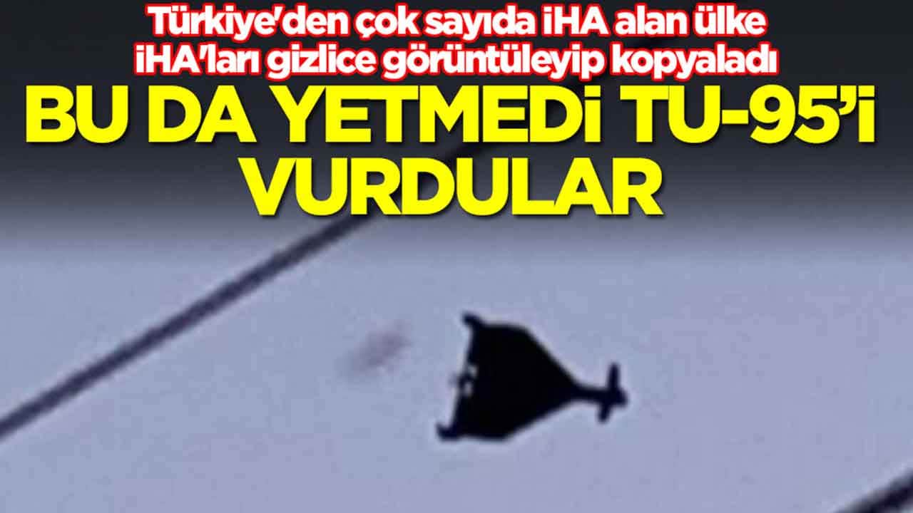 Türkiye'den çok sayıda İHA alan ülke satışına izin verilmeyen İHA'ları gizlice kopyaladı: Bu da yetmedi Tu-95'i vurdular